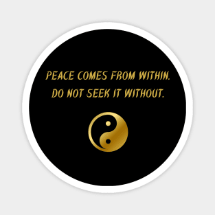 Peace Comes From Within. Do Not Seek It Without. Magnet